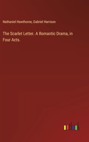 The Scarlet Letter. A Romantic Drama, in Four Acts. von Outlook Verlag